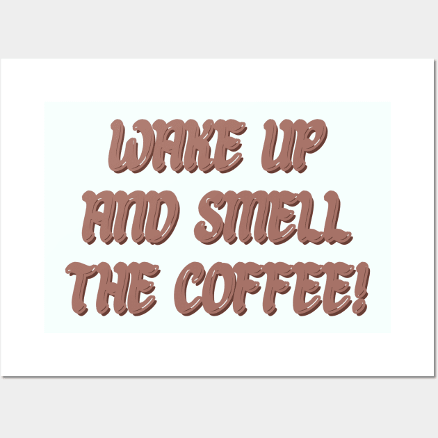 Wake up and smell the coffee! Wall Art by BrewBureau